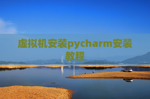 虚拟机安装pycharm安装教程